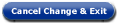 Cancel Change and Exit Button